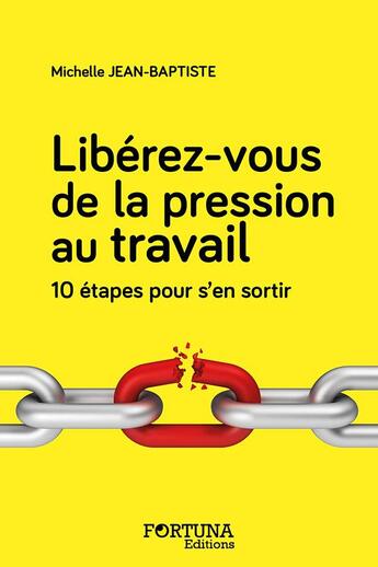 Couverture du livre « Libérez-vous de la pression au travail ; 10 étapes pour s'en sortir » de Michelle Jean-Baptiste aux éditions Fortuna