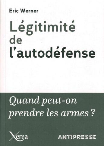 Couverture du livre « Légitimité de l'autodefense ; quand peut-on prendre les armes ? » de Eric Werner aux éditions Xenia