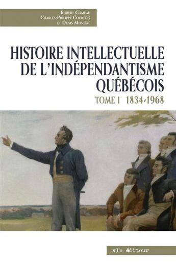 Couverture du livre « Histoire intellectuelle de l'indépendantisme québécois t.1 ; 1834-1968 » de Charles-Philippe Courtois et Denis Moniere et Robert Comeau aux éditions Vlb