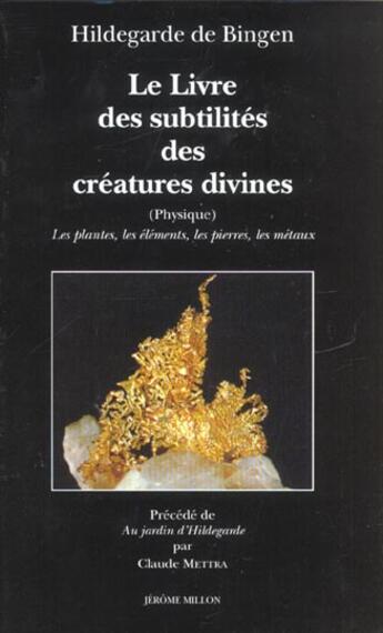 Couverture du livre « Le livre des subtilités des créatures divines t.1 ; les plantes, les éléments, les pierres, les métaux » de Hildegarde aux éditions Millon