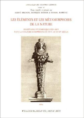 Couverture du livre « Elements et metamorphoses de la nature - imaginaire et symbolique des arts dans la culture europeenn » de  aux éditions William Blake & Co