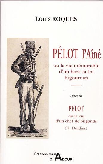 Couverture du livre « Pélot l'aîné ou la vie mémorable d'un hors-la-loi bigourdan ; Pélot ou la vie d'un chef de brigands » de Louis Roques aux éditions Val D'adour