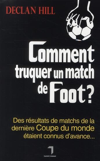 Couverture du livre « Comment truquer un match de foot ? ; des résultats de matchs de la dernière coupe du monde étaient connus d'avance » de Declan Hill aux éditions Florent Massot