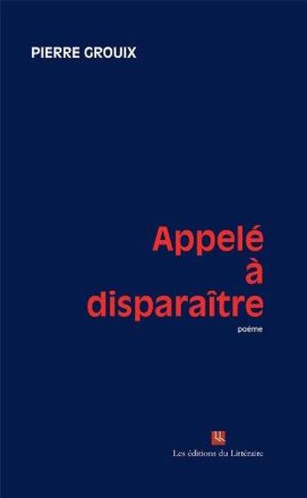 Couverture du livre « Appele a disparaitre » de Pierre Grouix aux éditions Editions Du Litteraire