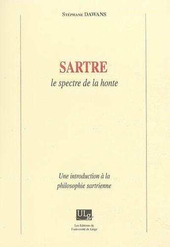 Couverture du livre « Sartre, le spectre de la honte ; une introduction à la philosophie sartrienne » de Stephane Dawans aux éditions Pulg