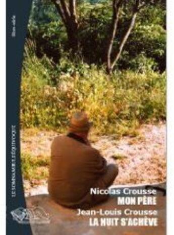 Couverture du livre « Mon père ; la nuit s'achève » de Nicolas Crousse aux éditions Le Somnambule Equivoque