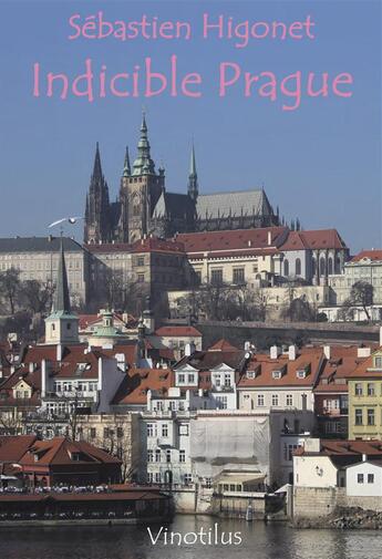 Couverture du livre « Indicible Prague » de Sébastien Higonet aux éditions Vinotilus