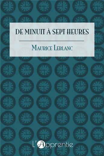 Couverture du livre « De minuit à sept heures » de Maurice Leblanc aux éditions L'apprentie