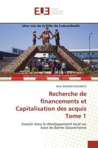 Couverture du livre « Recherche de financements et capitalisation des acquis tome 1 - investir dans le developpement local » de Bakoko Nselebete B. aux éditions Editions Universitaires Europeennes