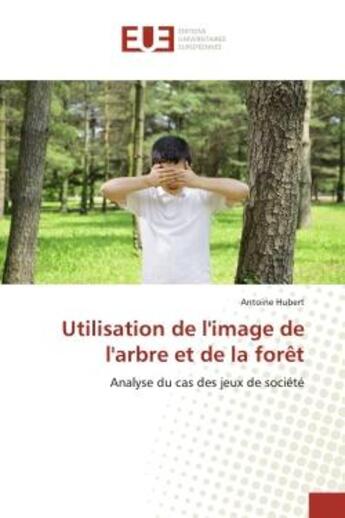 Couverture du livre « Utilisation de l'image de l'arbre et de la foret : Analyse du cas des jeux de société » de Hubert aux éditions Editions Universitaires Europeennes