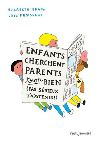 Couverture du livre « Enfants cherchent parents trop bien ; pas sérieux s'abstenir » de Elisabeth Brami et Loic Froissart aux éditions Seuil Jeunesse