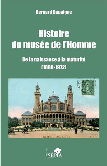 Couverture du livre « Histoire du musée de l'Homme ; de la naissance à la maturité (1880-1972) » de Bernard Dupaigne aux éditions Sepia