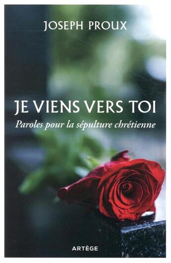 Couverture du livre « Je viens vers toi ; paroles pour la sépulture chrétienne » de Joseph Proux aux éditions Artege