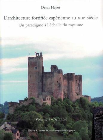 Couverture du livre « L'architecture fortifiée capétienne au XIIIe siècle ; un paradigme à l'échelle du royaume t.1 : synthèse » de Denis Hayot aux éditions Cecab