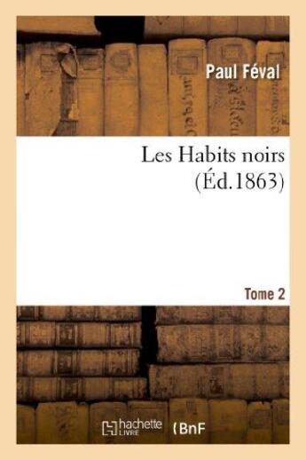 Couverture du livre « Les Habits noirs.Tome 2 » de Paul Feval aux éditions Hachette Bnf