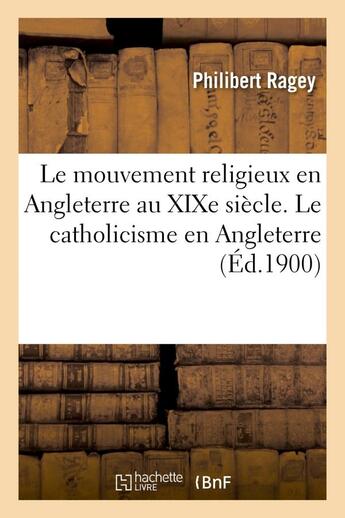 Couverture du livre « Le mouvement religieux en angleterre au xixe siecle. le catholicisme en angleterre » de Ragey Philibert aux éditions Hachette Bnf