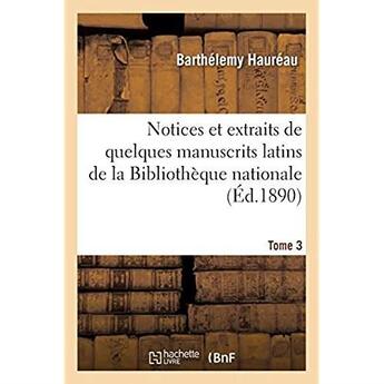 Couverture du livre « Notices et extraits de quelques manuscrits latins de la Bibliothèque nationale. Tome 3 » de Haureau Barthelemy aux éditions Hachette Bnf