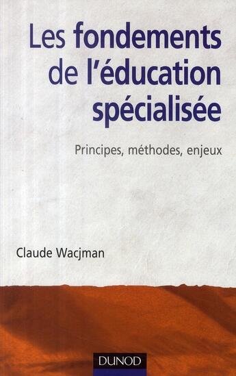 Couverture du livre « Les fondements de l'éducation spécialisée ; principes, méthodes, enjeux » de Claude Wacjman aux éditions Dunod