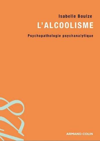 Couverture du livre « L'alcoolisme ; psychopathologie psychanalytique » de Isabelle Boulze aux éditions Armand Colin