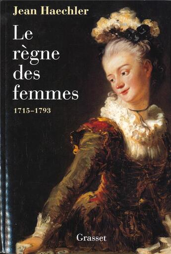 Couverture du livre « Le siècle des femmes, 1715-1793 » de Jean Haechler aux éditions Grasset