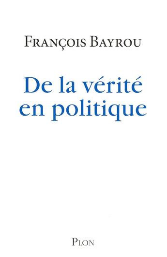Couverture du livre « De la vérité en politique » de François Bayrou aux éditions Plon