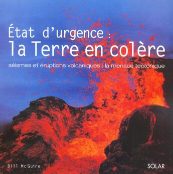 Couverture du livre « Etat D'Urgence : La Terre En Colere ; Seismes Et Eruptions Volcaniques ; La Menace Tectonique » de Bill Mcguire aux éditions Solar