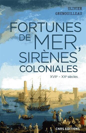 Couverture du livre « Fortunes de mer, sirènes coloniales ; XVIe-XXe siècles » de Olivier Grenouilleau aux éditions Cnrs