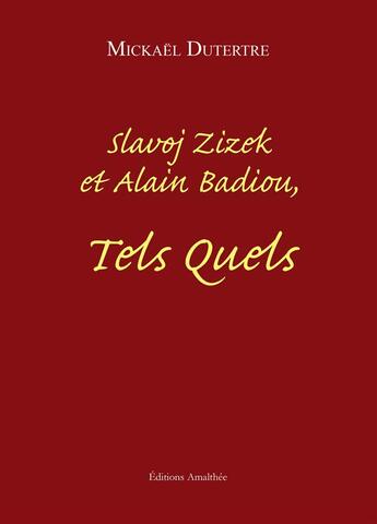 Couverture du livre « Slavoj Zizek et Alain Badiou, tels quels » de Dutertre Mickael aux éditions Amalthee