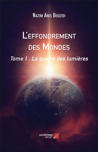 Couverture du livre « L'effondrement des mondes t.1 : la guerre des lumières » de Nazim Anis Bouzidi aux éditions Editions Du Net