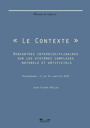 Couverture du livre « Le contexte - Rencontres interdisciplinaires sur les systèmes complexes naturels et artificiels. » de Jean-Pierre Muller aux éditions Chemins De Tr@verse