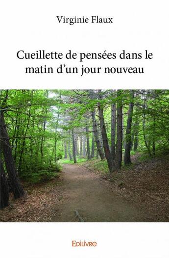 Couverture du livre « Cueillette de pensées dans le matin d'un jour nouveau » de Virginie Flaux aux éditions Edilivre