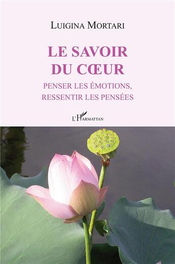 Couverture du livre « Le savoir du coeur ; penser les émotions, ressentir les pensées » de Luigina Mortari aux éditions L'harmattan