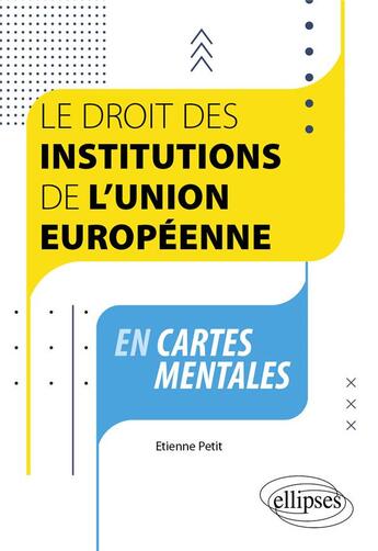 Couverture du livre « Le droit des institutions de l'union européenne en cartes mentales : à jour au 1er septembre 2023 » de Etienne Petit aux éditions Ellipses