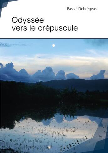 Couverture du livre « Odyssée vers le crépuscule » de Pascal Debregeas aux éditions Publibook