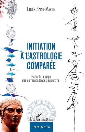 Couverture du livre « Initiation à l'astrologie comparée ; parler le langage des correspondances aujourd'hui » de Louis Saint-Martin aux éditions L'harmattan