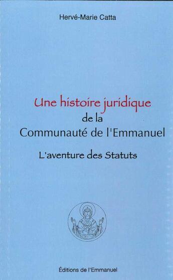 Couverture du livre « Une histoire juridique de la communaute de l'emmanuel - l'aventure des statuts » de Herve-Marie Catta aux éditions Emmanuel