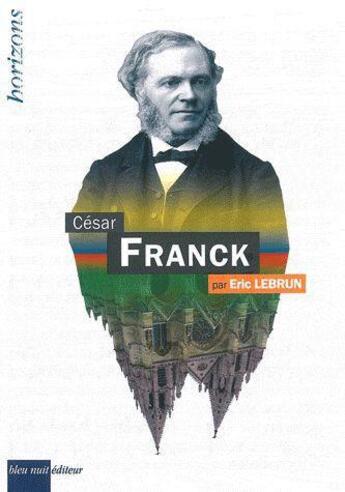 Couverture du livre « César Franck » de Eric Le Brun aux éditions Bleu Nuit