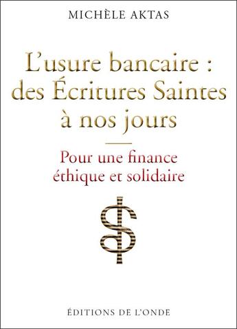 Couverture du livre « L'usure bancaire : des écritures saintes à nos jours ; pour une finance éthique et solidaire » de Michele Aktas aux éditions De L'onde