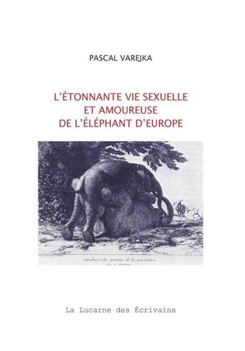 Couverture du livre « L'étonnante vie sexuelle et amoureuse de l'éléphant d'Europe » de Pascal Varejka aux éditions La Lucarne Des Ecrivains