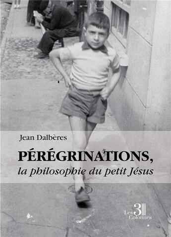 Couverture du livre « Pérégrinations, la philosophie du petit Jésus » de Jean Dalberes aux éditions Les Trois Colonnes