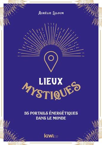 Couverture du livre « Lieux mystiques : 35 portails énergétiques dans le monde » de Aurelie Laloum aux éditions Kiwi Eso