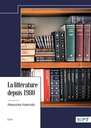 Couverture du livre « La littérature depuis 1980 » de Alexandre Katenidis aux éditions Nombre 7