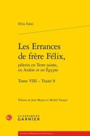 Couverture du livre « Les Errances de frère Félix, pèlerin en Terre sainte, en Arabie et en Égypte t.8 ; traité 8 » de Felix Fabri aux éditions Classiques Garnier