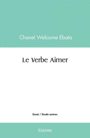 Couverture du livre « Le verbe aimer » de Ebata Chanel Welcome aux éditions Edilivre