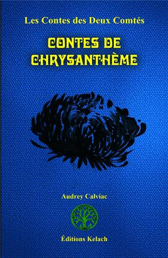 Couverture du livre « Les contes des deux comtés Tome 7 ; contes de chrysanthème » de Audrey Calviac aux éditions Editions Kelach