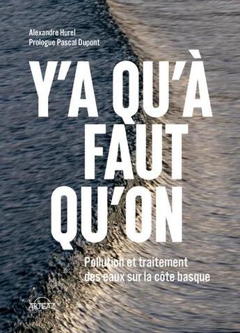 Couverture du livre « Y'a qu'à faut qu'on : Pollution et traitement des eaux sur la côte basque » de Alexandre Hurel et Pascal Dupont aux éditions Arteaz