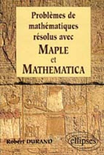 Couverture du livre « Mathematiques resolus avec maple et mathematica » de Robert Durand aux éditions Ellipses