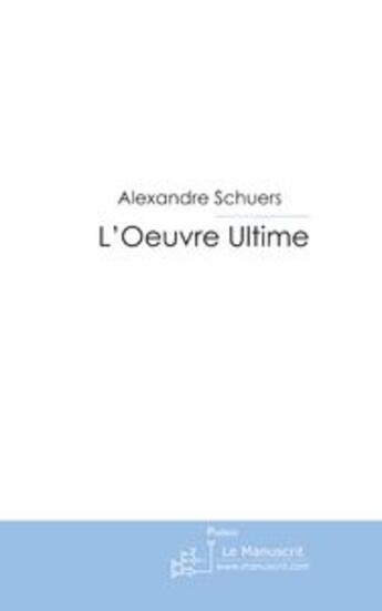 Couverture du livre « L'oeuvre ultime » de Schuers-A aux éditions Editions Le Manuscrit