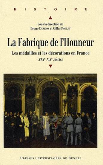 Couverture du livre « La fabrique de l'honneur ; les médailles et les décorations en France XIX-XX siècles » de Bruno Dumons et Gilles Pollet aux éditions Pu De Rennes