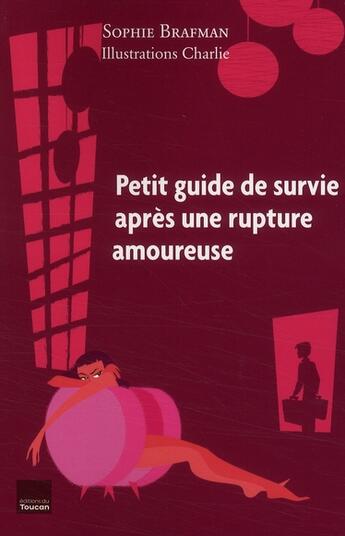 Couverture du livre « Petit guide de survie après une rupture amoureuse » de Sophie Brafman et Charlie aux éditions Toucan